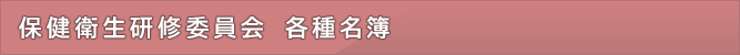 保健衛生研修委員会 各種名簿